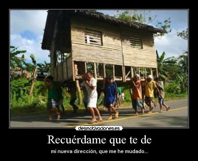 Recuérdame que te de - mi nueva dirección, que me he mudado...