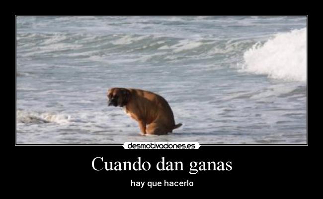 Cuando dan ganas - hay que hacerlo