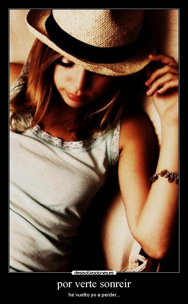 por verte sonreir - he vuelto yo a perder...