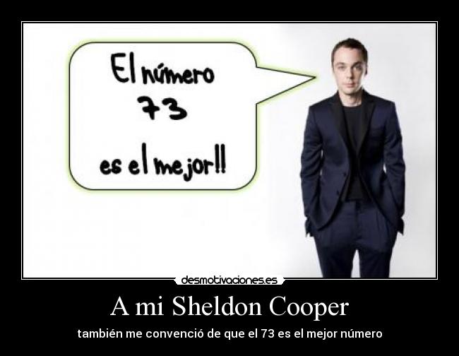 A mi Sheldon Cooper - también me convenció de que el 73 es el mejor número