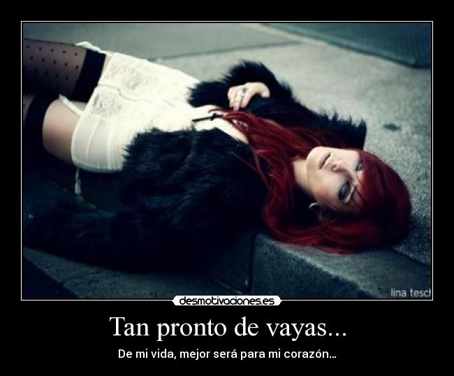 Tan pronto de vayas... - De mi vida, mejor será para mi corazón…