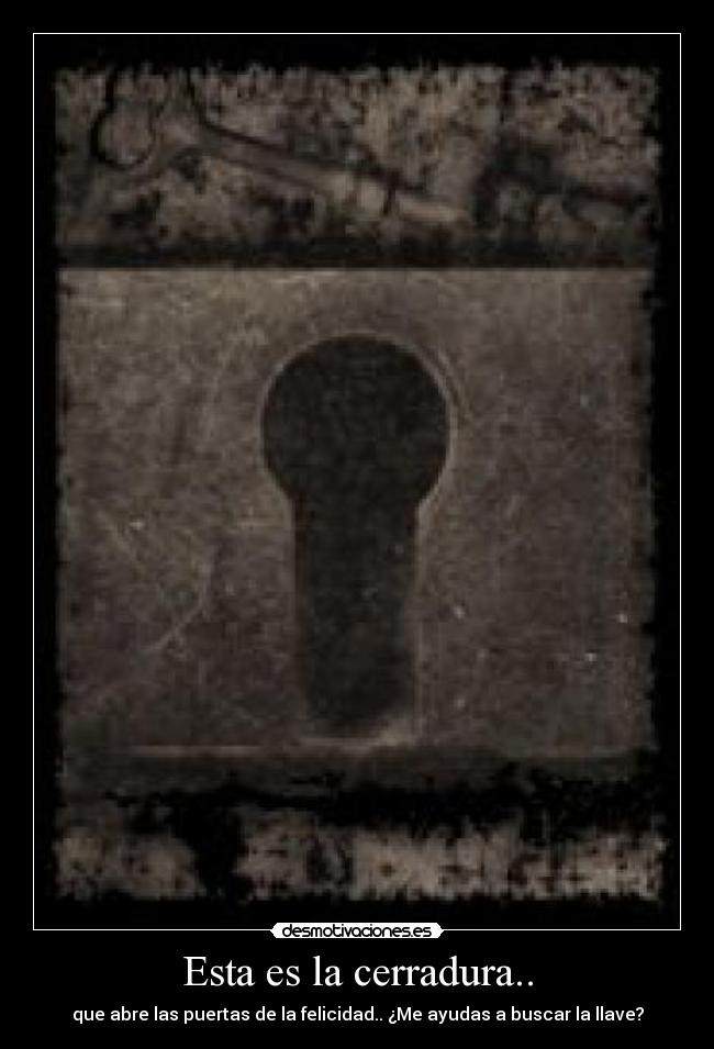 Esta es la cerradura.. - que abre las puertas de la felicidad.. ¿Me ayudas a buscar la llave?