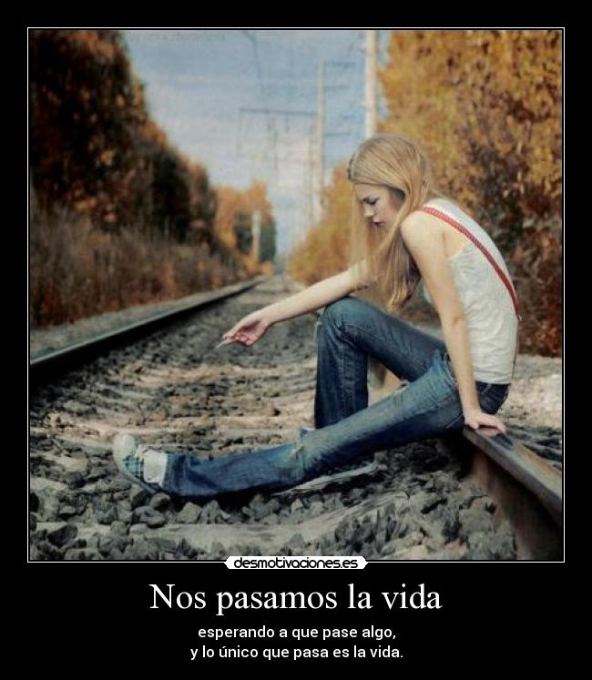 Nos pasamos la vida -