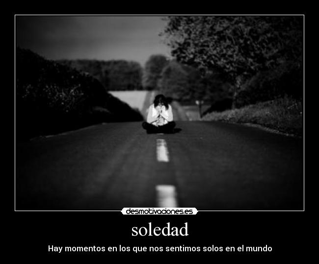 soledad - Hay momentos en los que nos sentimos solos en el mundo