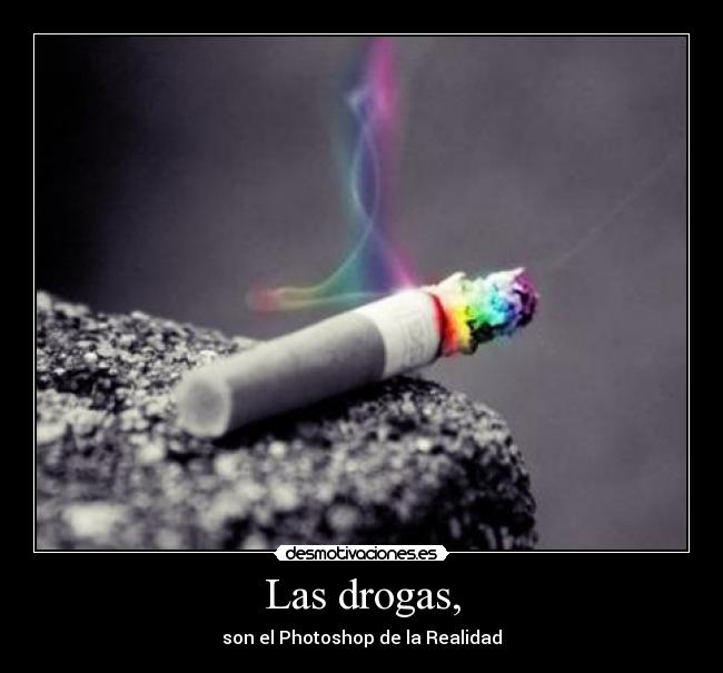 Las drogas, - son el Photoshop de la Realidad