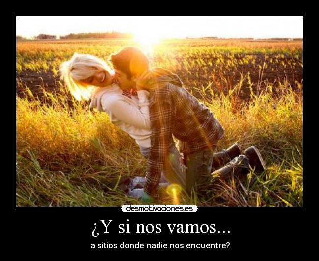 ¿Y si nos vamos... -