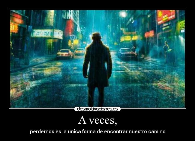 A veces, - perdernos es la única forma de encontrar nuestro camino