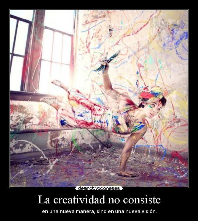 La creatividad no consiste - en una nueva manera, sino en una nueva visión.