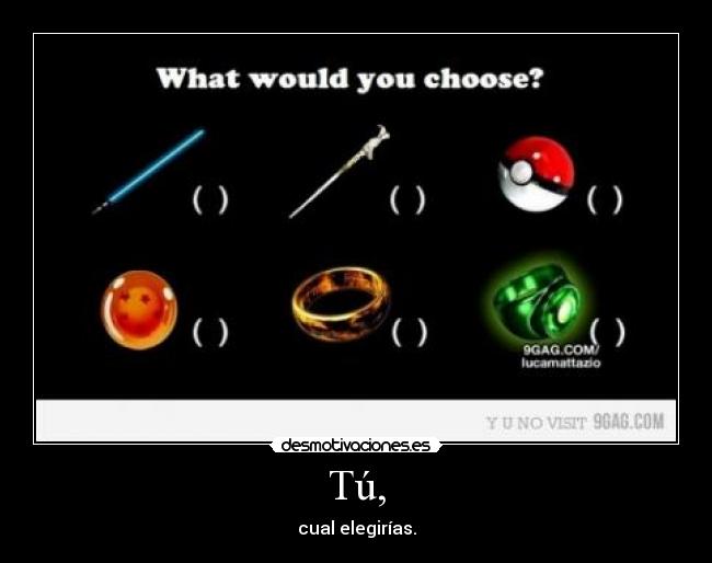 Tú, - cual elegirías.
