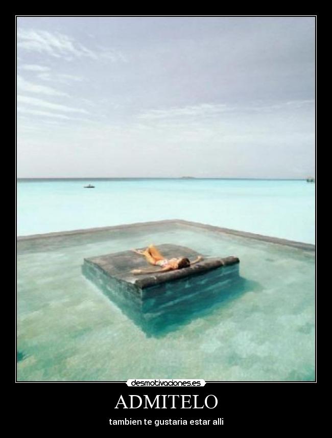 ADMITELO - tambien te gustaria estar alli