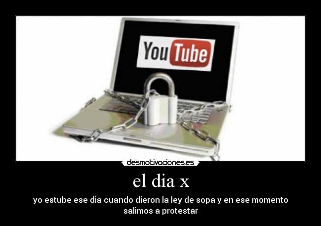 el dia x - yo estube ese dia cuando dieron la ley de sopa y en ese momento salimos a protestar