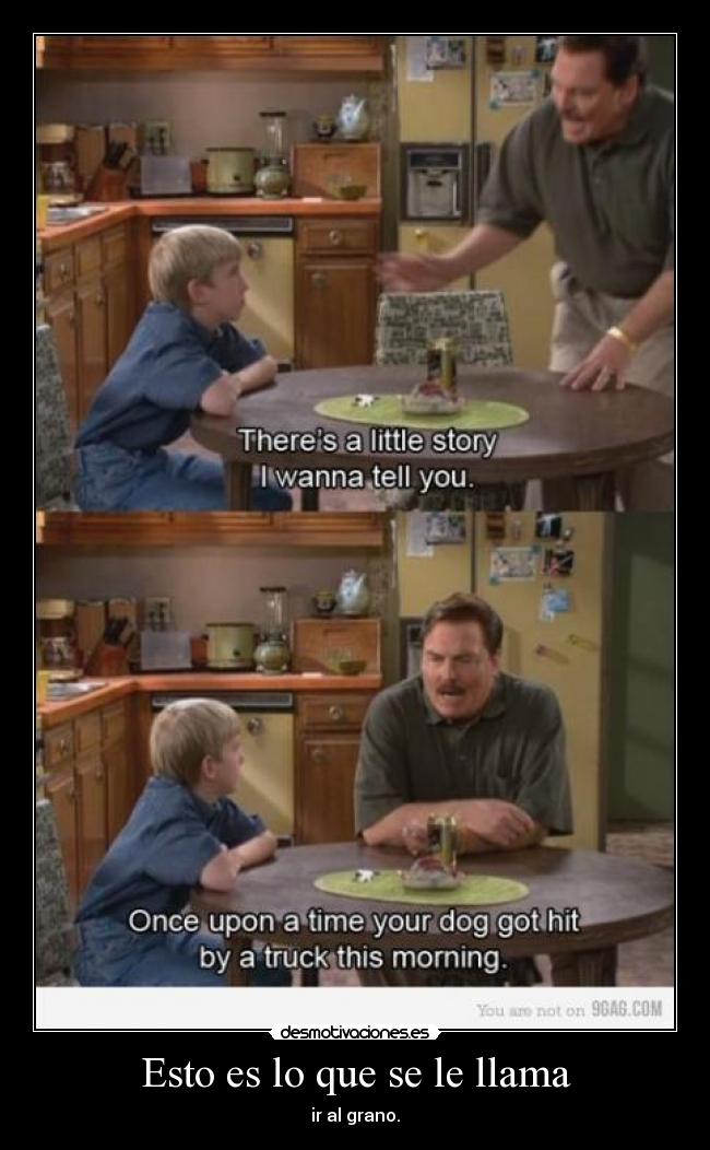 Esto es lo que se le llama - ir al grano.