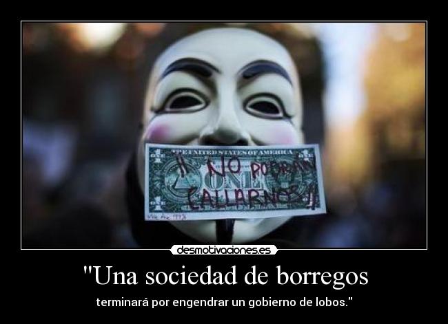 Una sociedad de borregos - terminará por engendrar un gobierno de lobos.