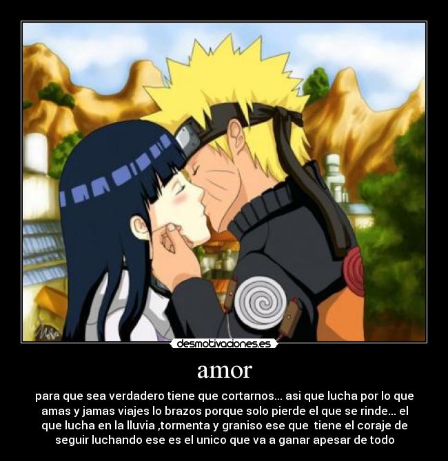 amor - para que sea verdadero tiene que cortarnos... asi que lucha por lo que
amas y jamas viajes lo brazos porque solo pierde el que se rinde... el
que lucha en la lluvia ,tormenta y graniso ese que tiene el coraje de
seguir luchando ese es el unico que va a ganar apesar de todo