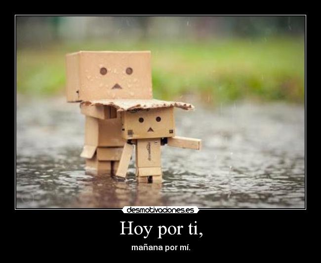 Hoy por ti, - mañana por mí.