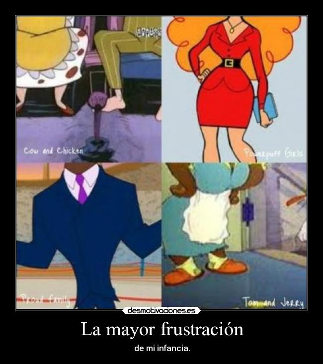 La mayor frustración - de mi infancia.