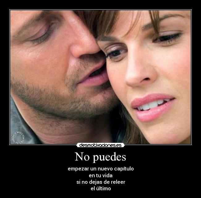 No puedes - empezar un nuevo capítulo
en tu vida
si no dejas de releer
el último