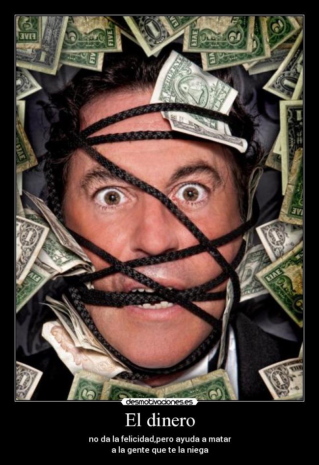 El dinero - no da la felicidad,pero ayuda a matar
a la gente que te la niega