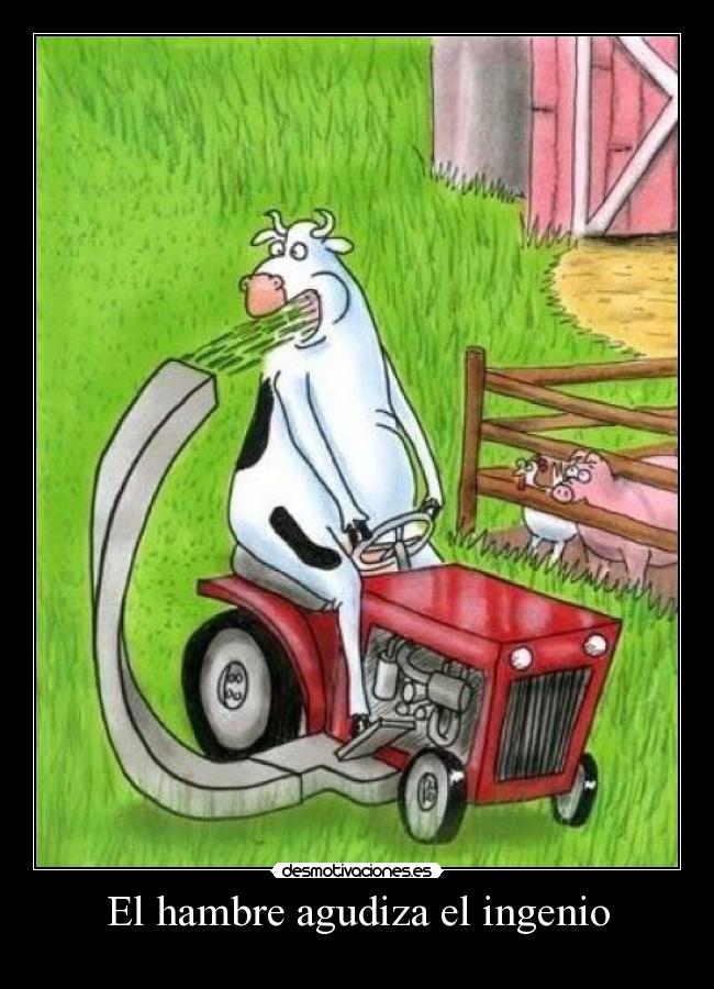 El hambre agudiza el ingenio -