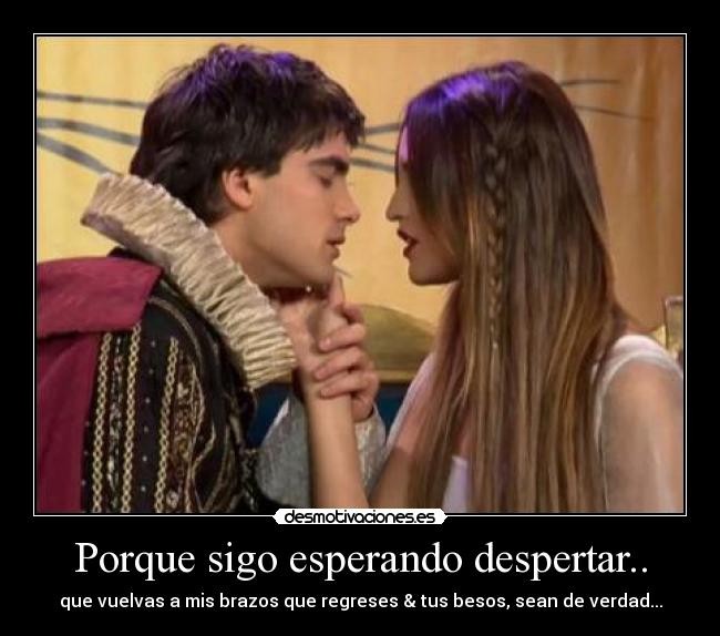 Porque sigo esperando despertar.. - que vuelvas a mis brazos que regreses & tus besos, sean de verdad...