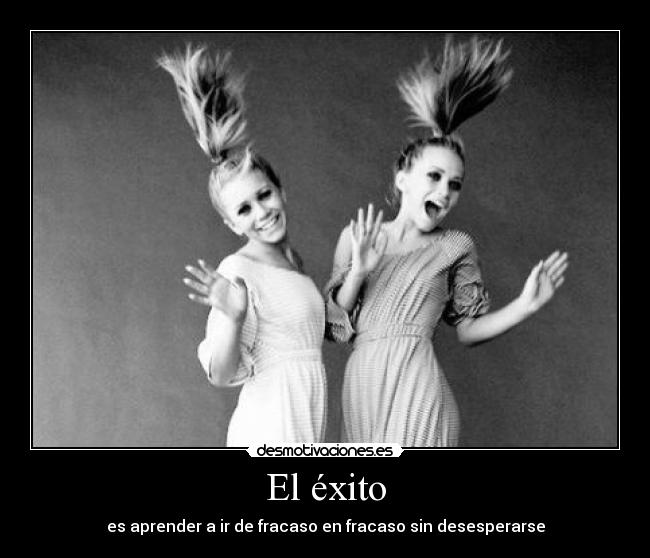 El éxito - es aprender a ir de fracaso en fracaso sin desesperarse