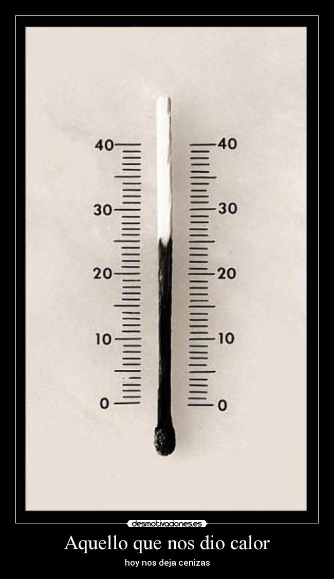 Aquello que nos dio calor - hoy nos deja cenizas