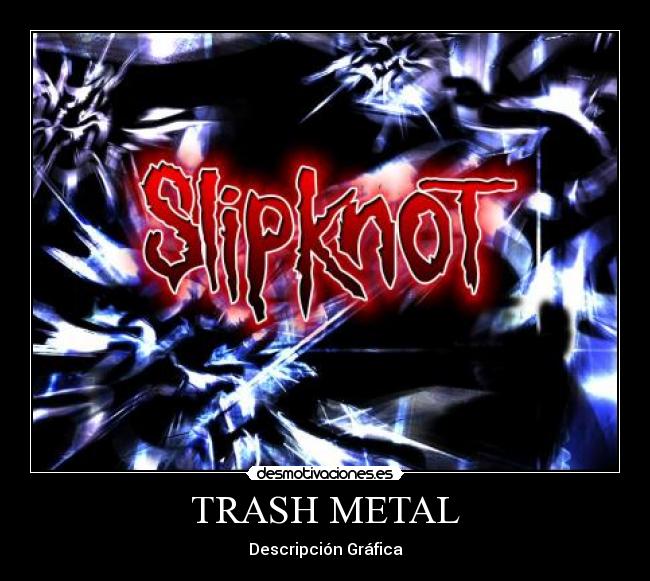 TRASH METAL - Descripción Gráfica