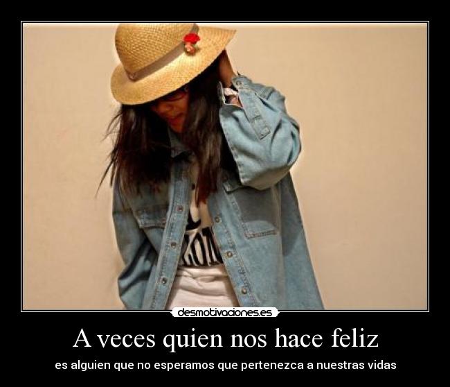 A veces quien nos hace feliz - es alguien que no esperamos que pertenezca a nuestras vidas