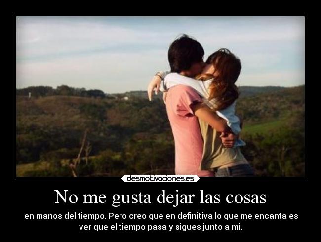 No me gusta dejar las cosas -