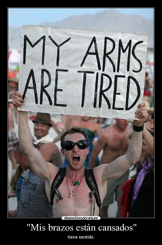 Mis brazos están cansados - tiene sentido.