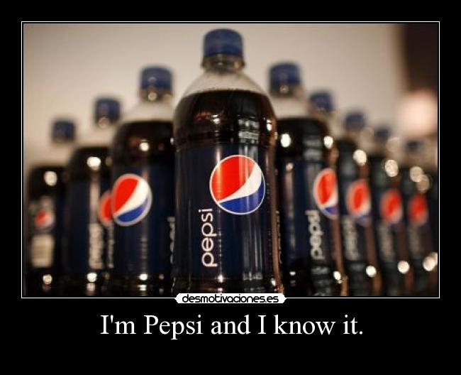 Im Pepsi and I know it. - 