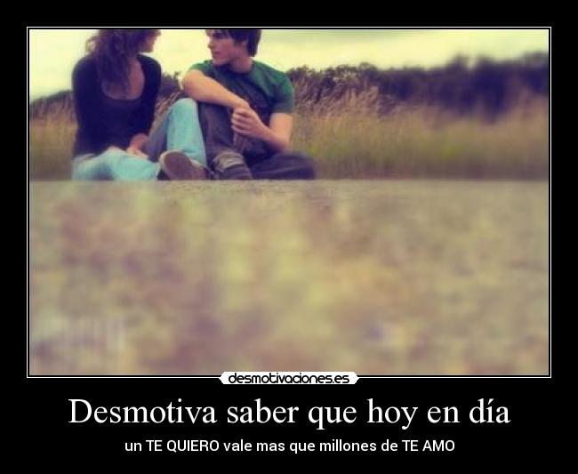 Desmotiva saber que hoy en día -