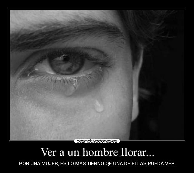 Ver a un hombre llorar... - 