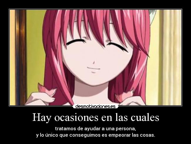 Hay ocasiones en las cuales - tratamos de ayudar a una persona,
y lo único que conseguimos es empeorar las cosas.