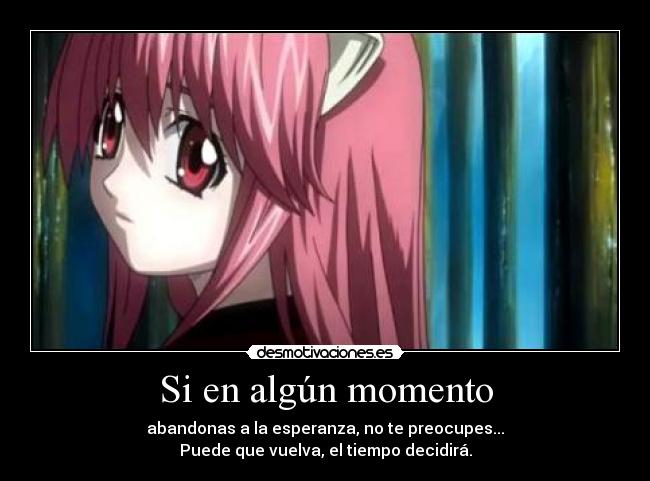 Si en algún momento - abandonas a la esperanza, no te preocupes...
Puede que vuelva, el tiempo decidirá.