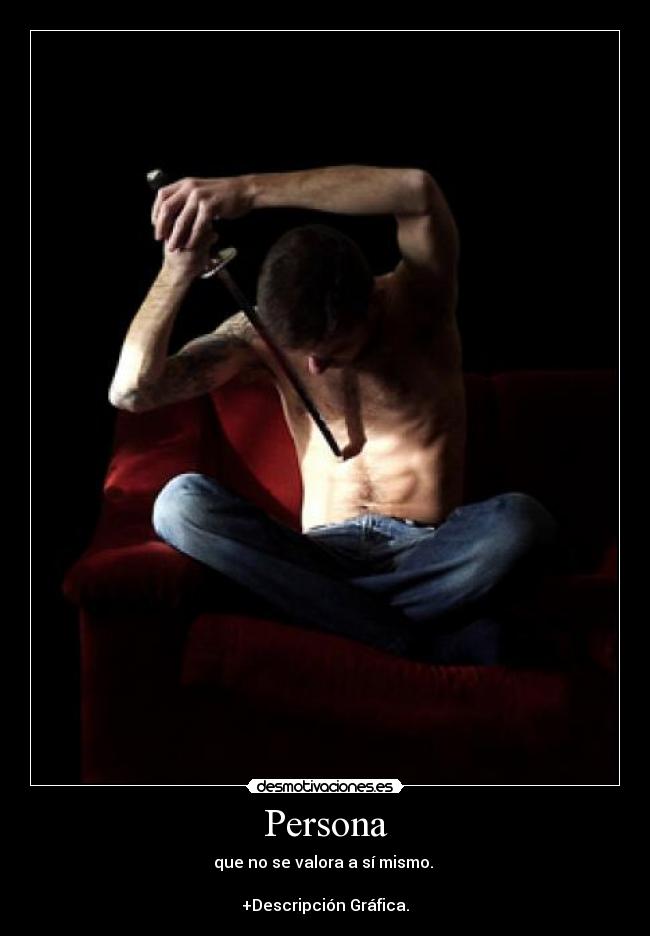 Persona - que no se valora a sí mismo.
+Descripción Gráfica.