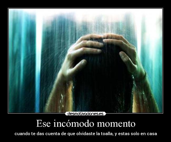 Ese incómodo momento - cuando te das cuenta de que olvidaste la toalla, y estas solo en casa