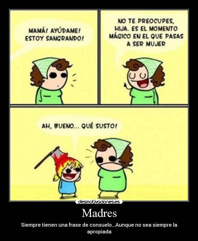 Madres - Siempre tienen una frase de consuelo...Aunque no sea siempre la apropiada