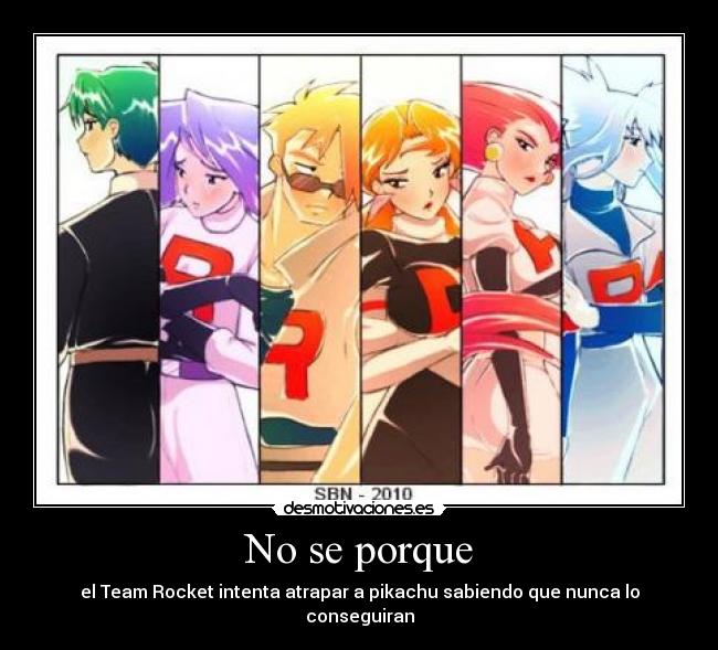 No se porque - el Team Rocket intenta atrapar a pikachu sabiendo que nunca lo conseguiran