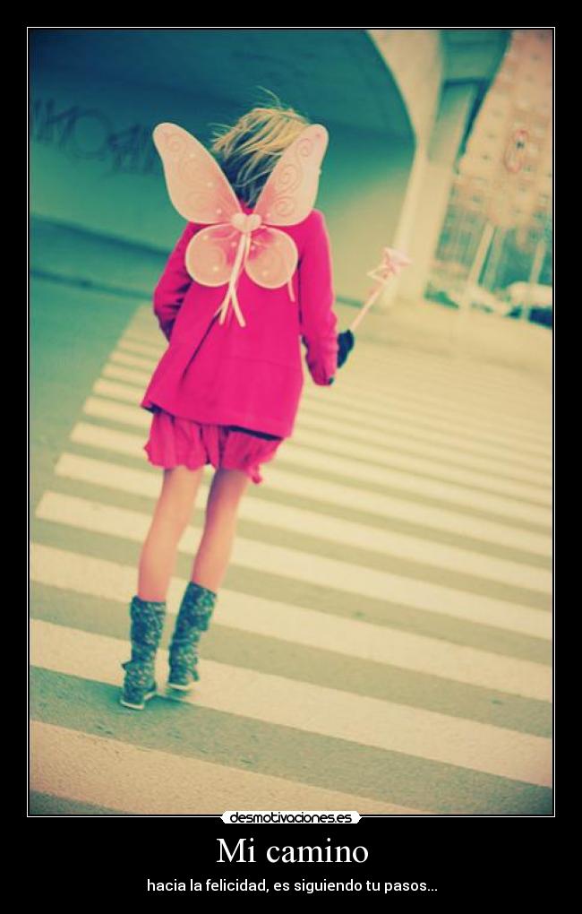 Mi camino - hacia la felicidad, es siguiendo tu pasos...