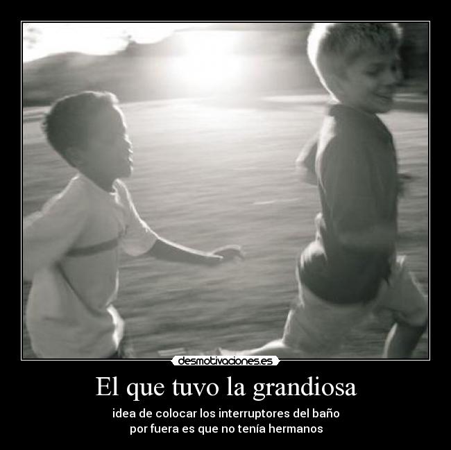 El que tuvo la grandiosa - idea de colocar los interruptores del baño
por fuera es que no tenía hermanos