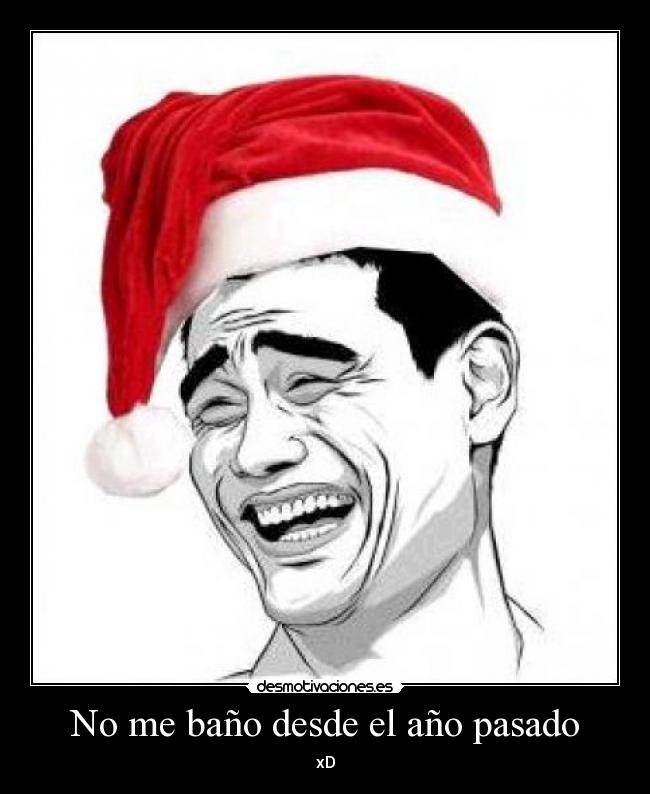 No me baño desde el año pasado - xD
