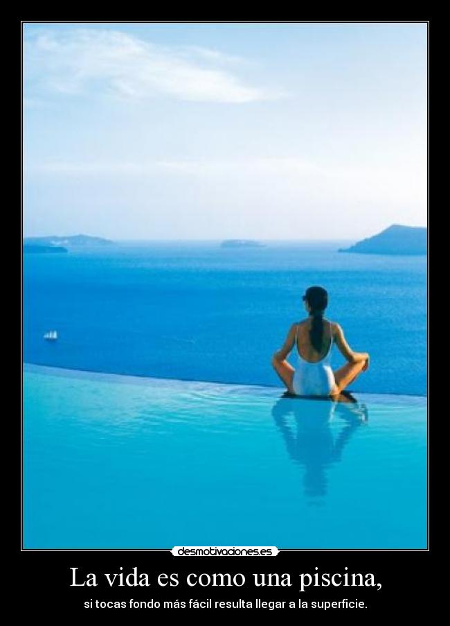 La vida es como una piscina, -