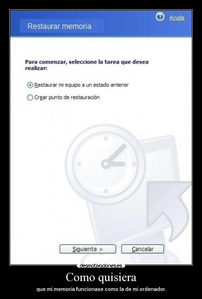 Como quisiera - que mi memoria funcionase como la de mi ordenador.