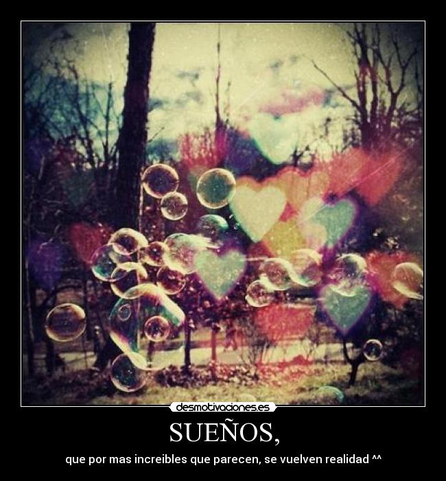 SUEÑOS, - que por mas increibles que parecen, se vuelven realidad ^^