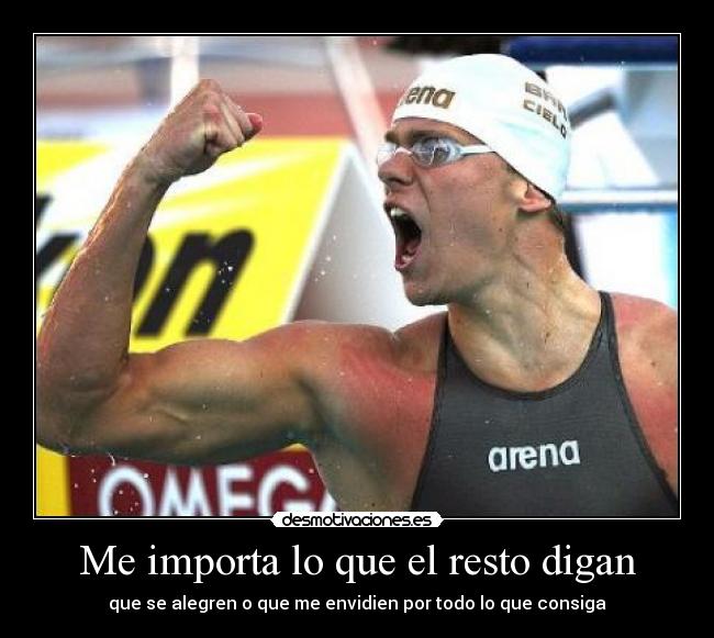 Me importa lo que el resto digan - que se alegren o que me envidien por todo lo que consiga