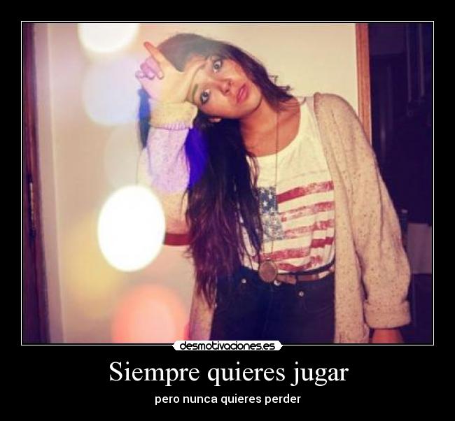 Siempre quieres jugar - 