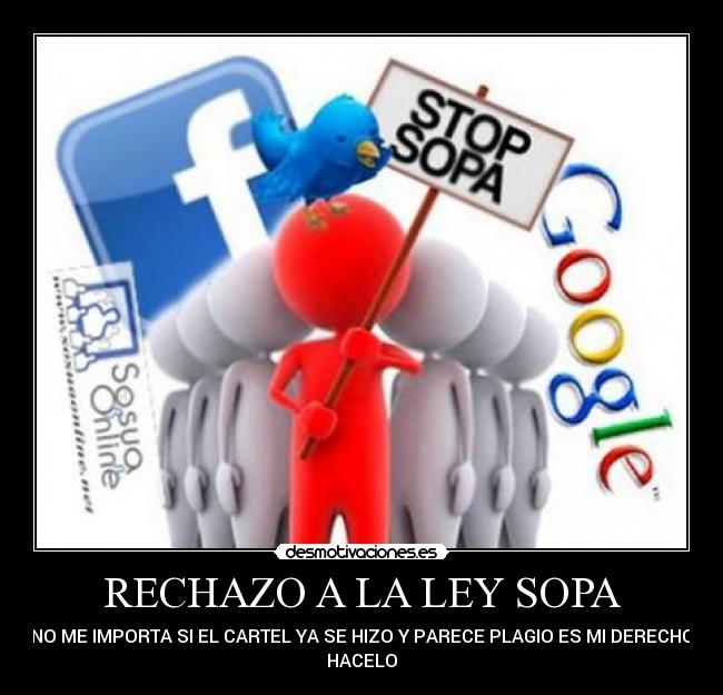 RECHAZO A LA LEY SOPA - NO ME IMPORTA SI EL CARTEL YA SE HIZO Y PARECE PLAGIO ES MI DERECHO
HACELO