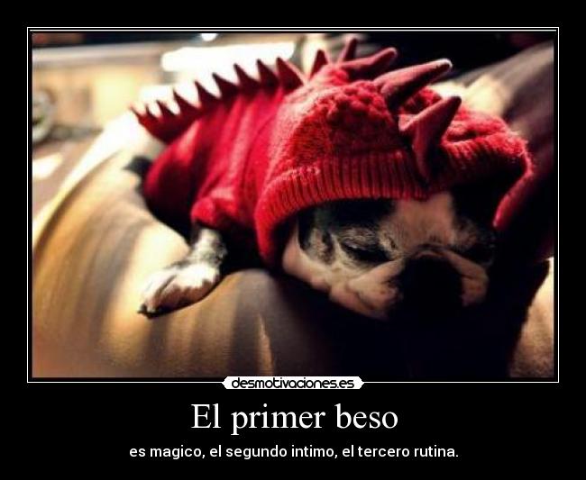 El primer beso - es magico, el segundo intimo, el tercero rutina.