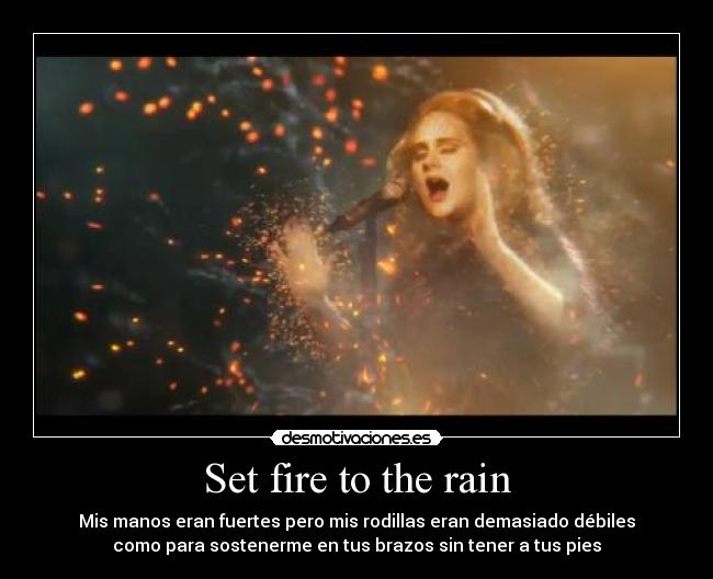 Set fire to the rain -
